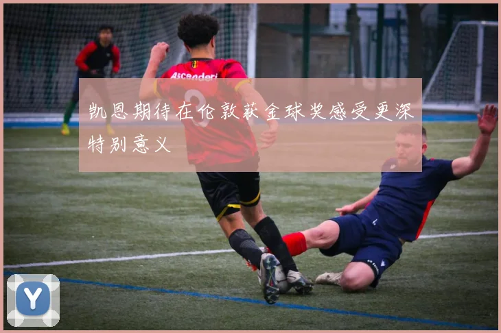 凯恩期待在伦敦获金球奖感受更深特别意义